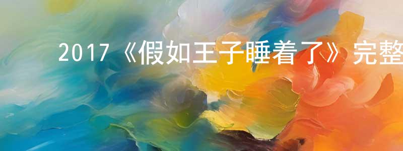 陈利新的动漫综艺大全,2017《假如王子睡着了》完整版电影/在线观看/百度云-美剧天堂
